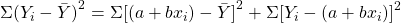 \Sigma{(Y_i - \bar{Y})}^2 = \Sigma{[(a + bx_i) - \bar{Y}]}^2 + \Sigma{[Y_i - (a + bx_i)]}^2