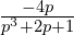 \frac{-4p}{p^3 + 2p + 1}